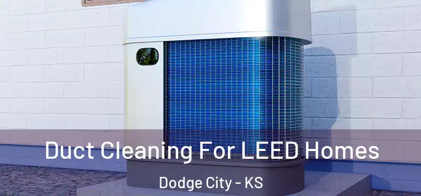  Duct Cleaning For LEED Homes Dodge City - KS