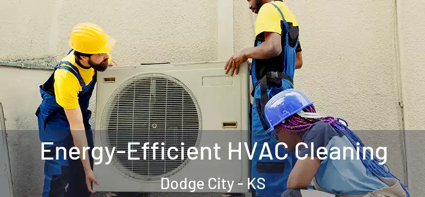 Energy-Efficient HVAC Cleaning Dodge City - KS