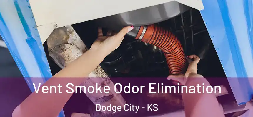 Vent Smoke Odor Elimination Dodge City - KS