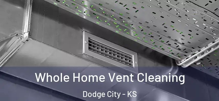 Whole Home Vent Cleaning Dodge City - KS